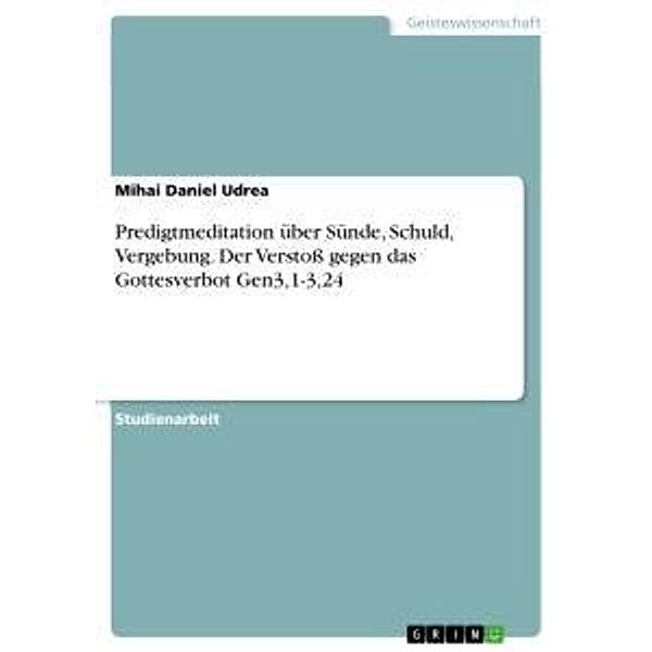 Predigtmeditation über Sünde, Schuld, Vergebung. Der Verstoß gegen das Gottesverbot Gen3,1-3,24, Mihai Daniel Udrea