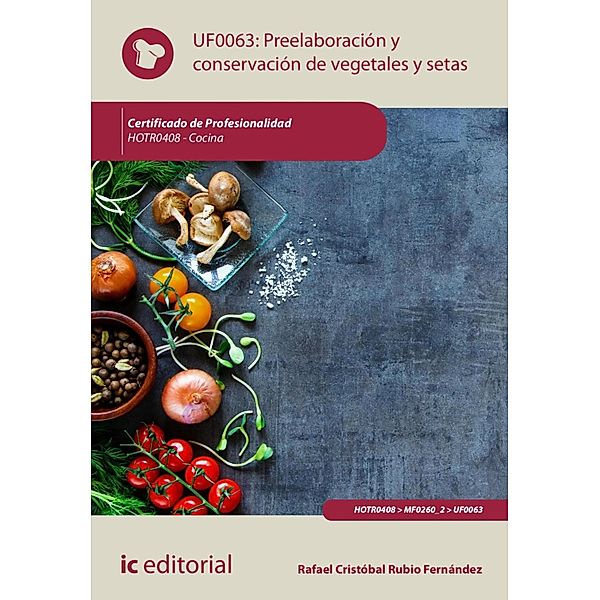 Preelaboración y conservación de vegetales y setas. HOTR0408, Rafael Cristóbal Rubio Fernández