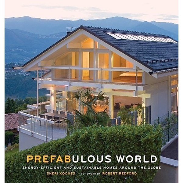 Prefabulous World: Energy-Efficient and Sustainable Homes Around, Sheri Koones