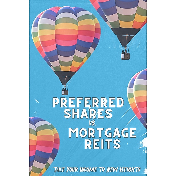 Preferred Shares vs. Mortgage REITs: Take You Income to New Heights (Financial Freedom, #222) / Financial Freedom, Joshua King