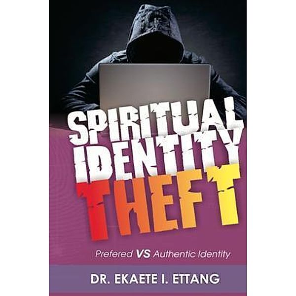 Preferred Verses Authentic Identity / Spiritual Identity Theft Series Bd.3, Ekaete I Ettang