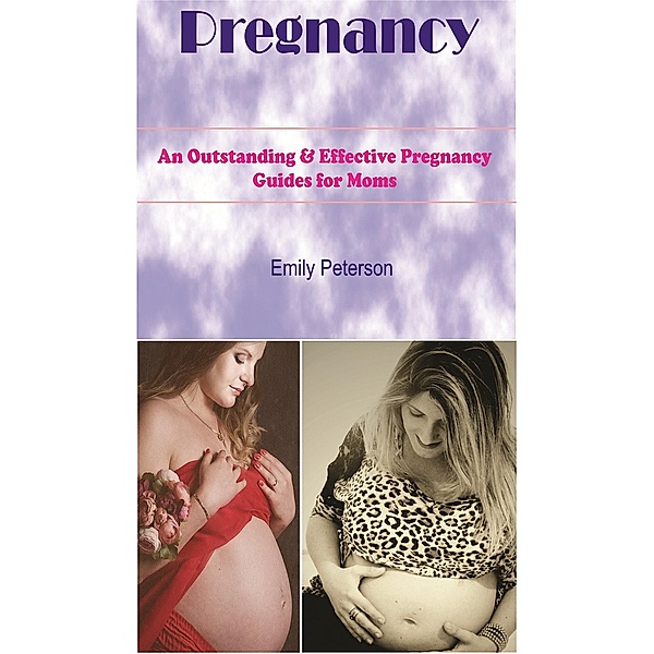 Pregnancy An Outstanding & Effective Pregnancy Guides For Moms, Emily Patterson
