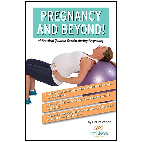 Pregnancy and Beyond! A Practical Guide to Exercise During Pregnancy, Calum Wilson