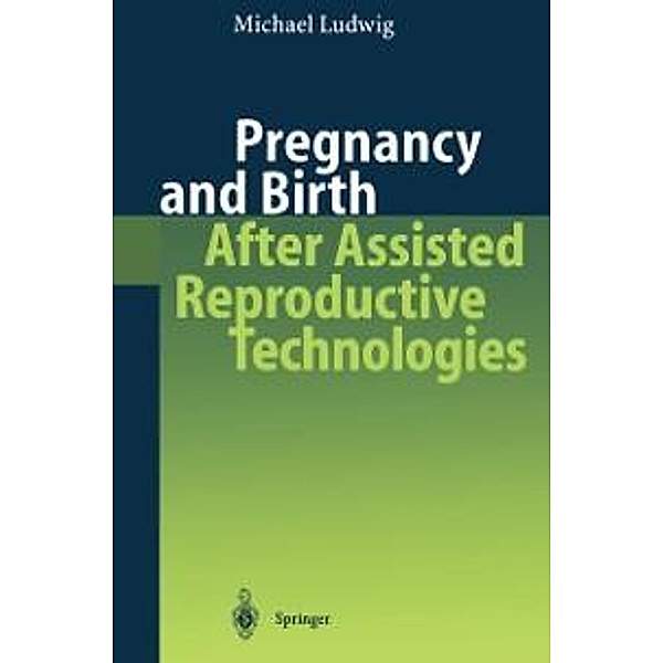 Pregnancy and Birth After Assisted Reproductive Technologies, Michael Ludwig
