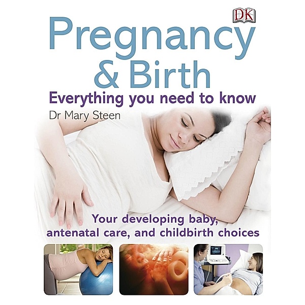 Pregnancy and Birth Everything You Need to Know / DK, Mary Steen
