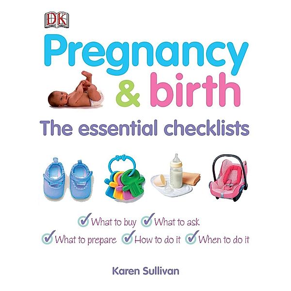 Pregnancy and Birth The Essential Checklists / DK, Karen Sullivan