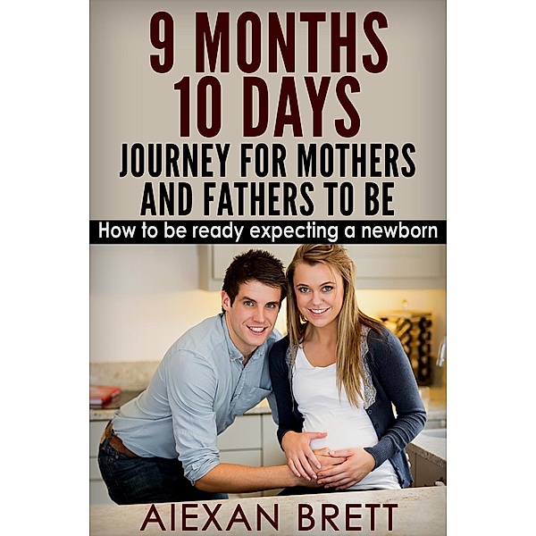 Pregnancy and Childbirth Guide : 9 months 10 days Journey for Mothers and Fathers to Be, Aiexan