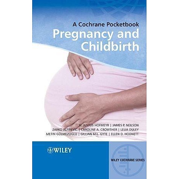 Pregnancy and Childbirth / Wiley Cochrane Series, G. Justus Hofmeyr, James P. Neilson, Zarko Alfirevic, Caroline A. Crowther, Lelia Duley, Metin Gulmezoglu, Gillian M. L. Gyte, Ellen D. Hodnett