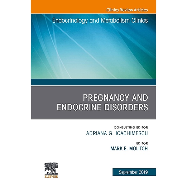 Pregnancy and Endocrine Disorders, An Issue of Endocrinology and Metabolism Clinics of North America, Mark E. Molitch