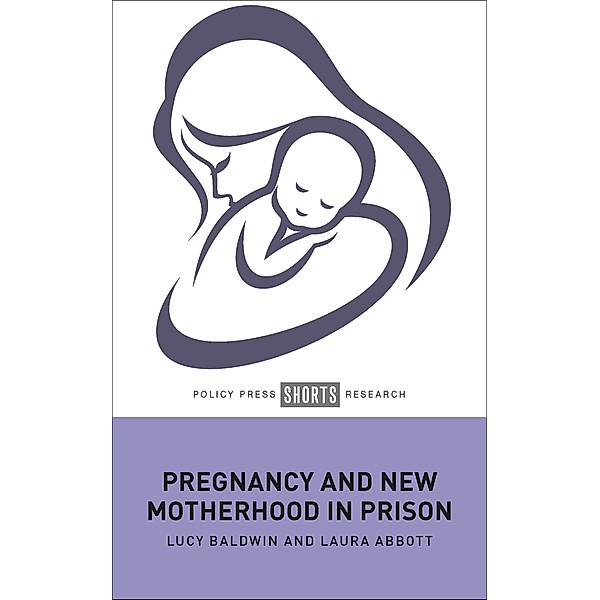 Pregnancy and New Motherhood in Prison, Lucy Baldwin, Laura Abbott