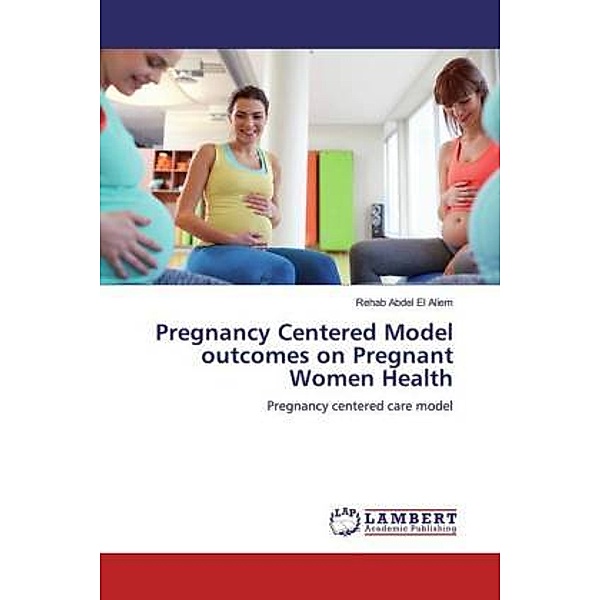 Pregnancy Centered Model outcomes on Pregnant Women Health, Rehab Abdel El Aliem