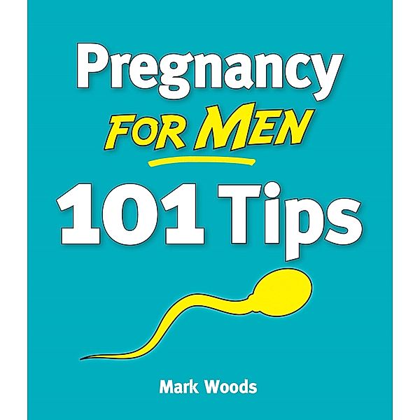 Pregnancy for Men [101 Tips], Mark Woods