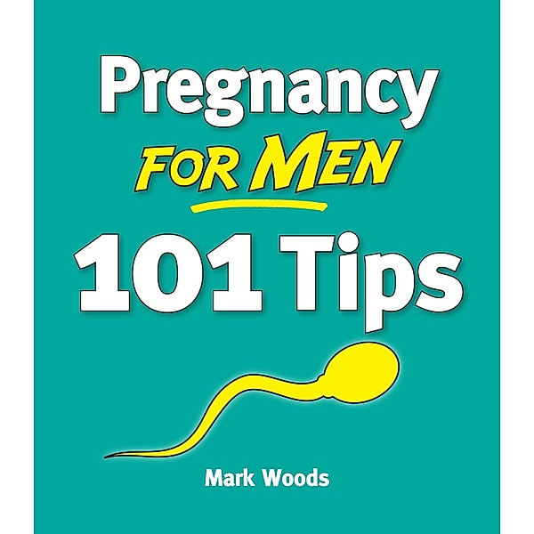 Pregnancy For Men: 101 Tips / White Ladder Press, Woods Mark Woods