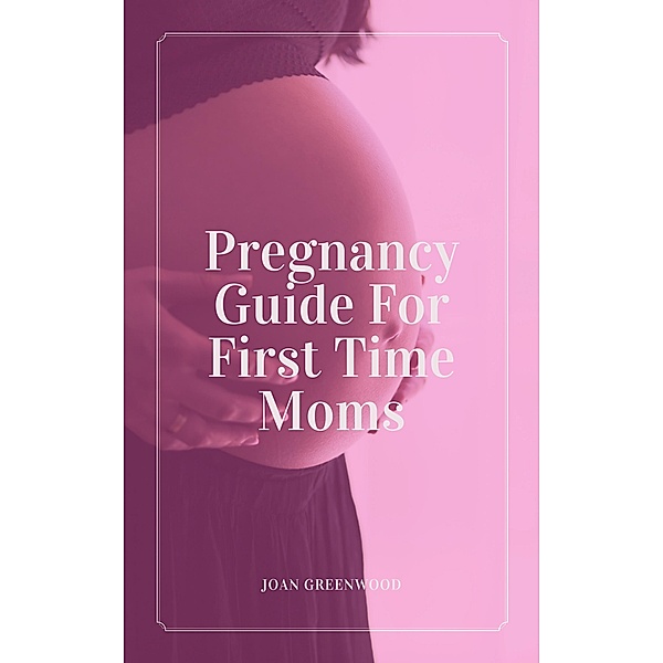 Pregnancy Guide For First Time Moms, Joan Greenwood