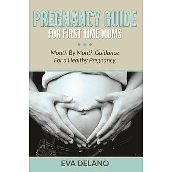 Pregnancy Guide For First Time Moms / Mihails Konoplovs, Eva Delano