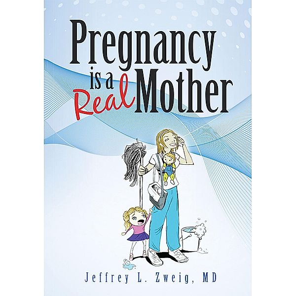 Pregnancy Is a Real Mother!, Jeffrey L. Zweig Md