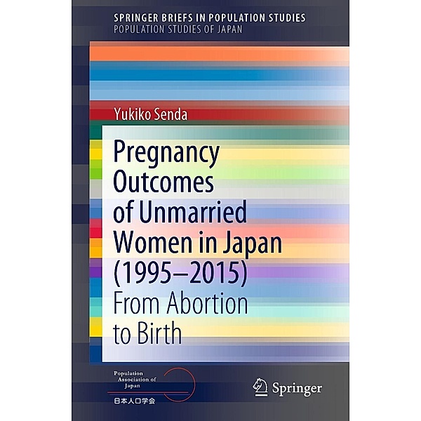 Pregnancy Outcomes of Unmarried Women in Japan (1995-2015) / SpringerBriefs in Population Studies, Yukiko Senda