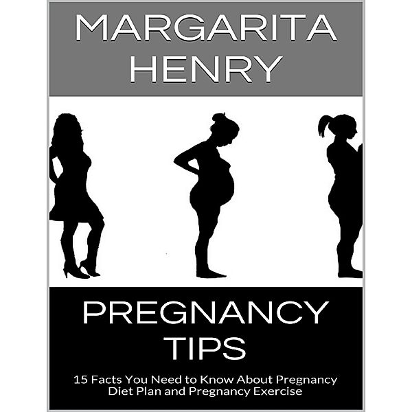 Pregnancy Tips: 15 Facts You Need to Know About Pregnancy Diet Plan and Pregnancy Exercise, Margarita Henry