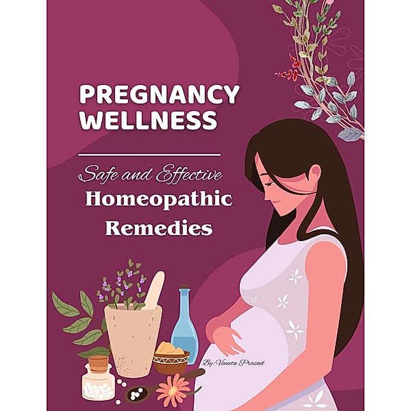 Pregnancy Wellness: Safe and Effective Homeopathic Remedies (Homeopathy, #2) / Homeopathy, Vineeta Prasad