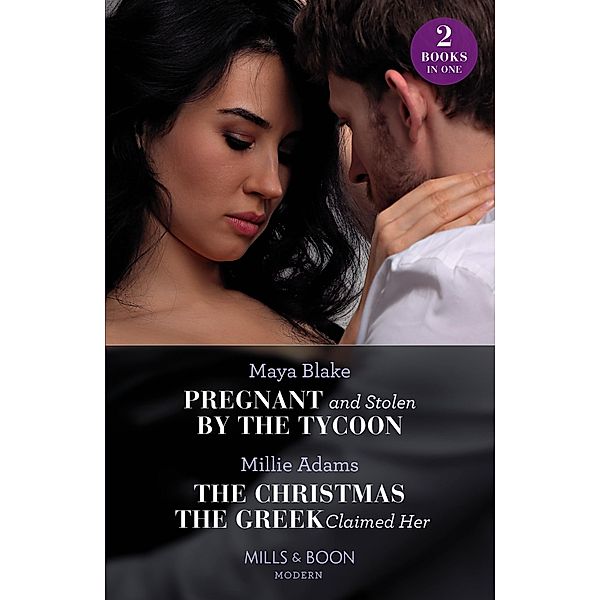 Pregnant And Stolen By The Tycoon / The Christmas The Greek Claimed Her: Pregnant and Stolen by the Tycoon / The Christmas the Greek Claimed Her (From Destitute to Diamonds) (Mills & Boon Modern), Maya Blake, Millie Adams