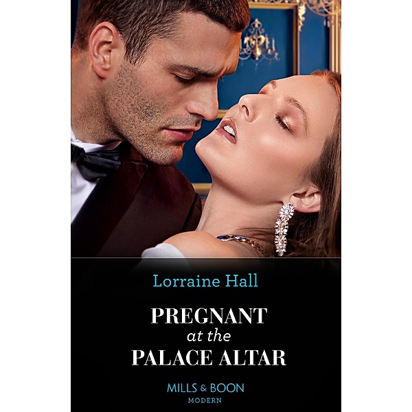 Pregnant At The Palace Altar (Secrets of the Kalyva Crown, Book 2) (Mills & Boon Modern), Lorraine Hall
