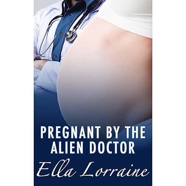 Pregnant by the Alien Doctor (Pregnant By...) / Pregnant By..., Ella Lorraine