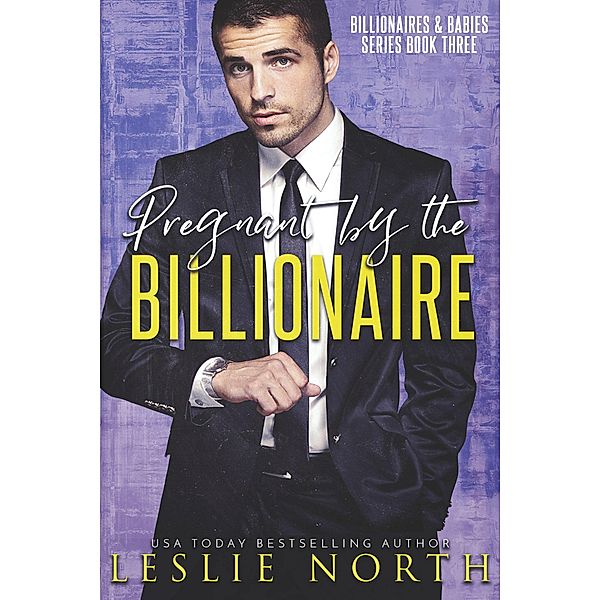 Pregnant by the Billionaire (Billionaires & Babies, #3) / Billionaires & Babies, Leslie North