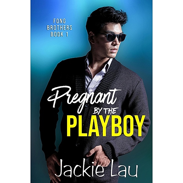 Pregnant by the Playboy (Fong Brothers, #1) / Fong Brothers, Jackie Lau