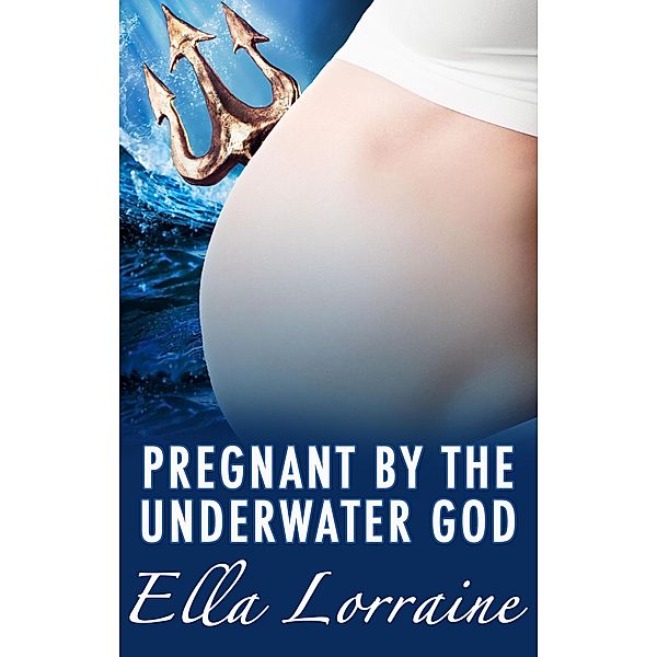 Pregnant by the Underwater God (Pregnant By...) / Pregnant By..., Ella Lorraine