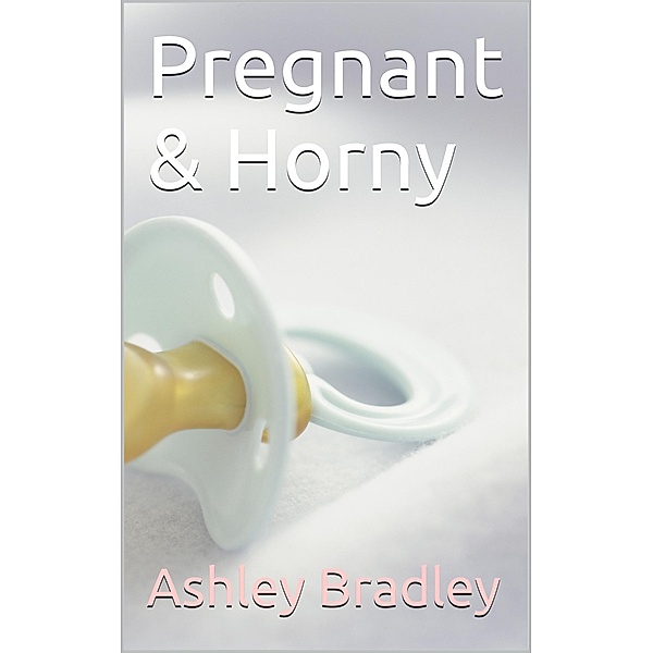 Pregnant & Horny, Ashley Bradley