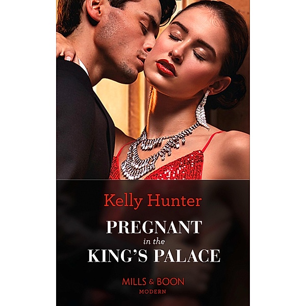 Pregnant In The King's Palace (Mills & Boon Modern) (Claimed by a King, Book 4) / Mills & Boon Modern, Kelly Hunter