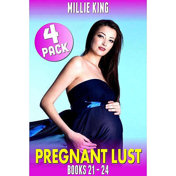 Pregnant Lust 4-Pack : Books 21 - 24 (Pregnancy Erotica Pregnant Sex Public Sex Age Gap Erotica) / Pregnant Lust, Millie King