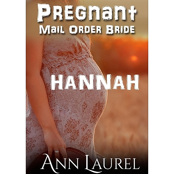 Pregnant Mail Order Bride: Hannah (Pregnant Mail Order Bride, #2), Ann Laurel