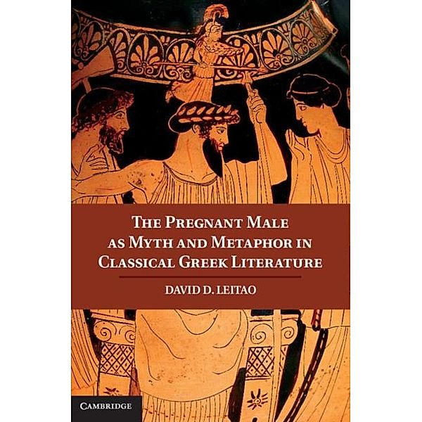 Pregnant Male as Myth and Metaphor in Classical Greek Literature, David D. Leitao