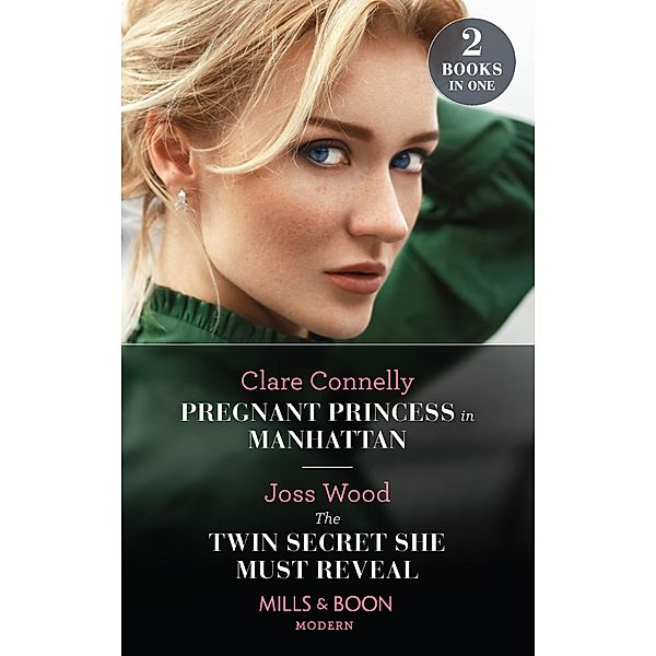 Pregnant Princess In Manhattan / The Twin Secret She Must Reveal: Pregnant Princess in Manhattan / The Twin Secret She Must Reveal (Scandals of the Le Roux Wedding) (Mills & Boon Modern), Clare Connelly, Joss Wood