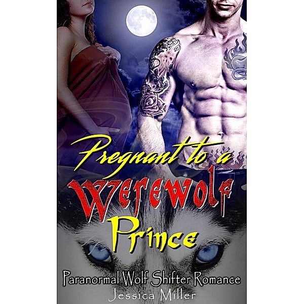 Pregnant to a Werewolf Prince (Paranormal Wolf Shifter Romance), Jessica Miller