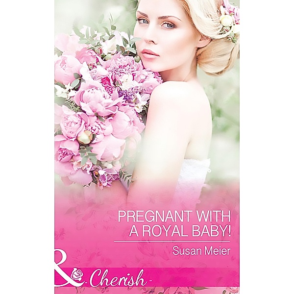 Pregnant With A Royal Baby! (Mills & Boon Cherish) (The Princes of Xaviera, Book 1) / Mills & Boon Cherish, Susan Meier