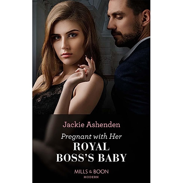 Pregnant With Her Royal Boss's Baby (Three Ruthless Kings, Book 3) (Mills & Boon Modern), Jackie Ashenden