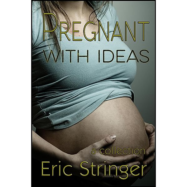 Pregnant with Ideas, Eric Stringer