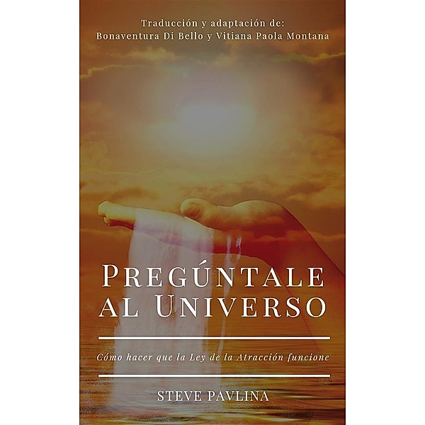 Pregúntale al Universo / Lo mejor de Steve Pavlina Bd.1, Steve Pavlina