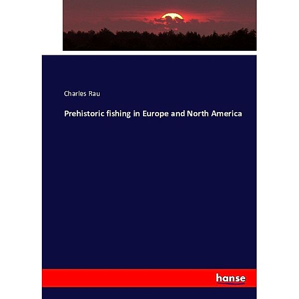Prehistoric fishing in Europe and North America, Charles Rau