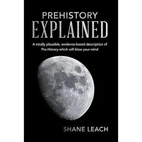 Prehistory Explained, Shane Leach