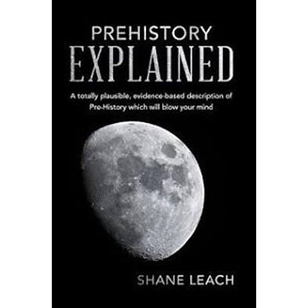 Prehistory Explained / Prehistory Explained, Shane Leach