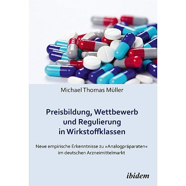 Preisbildung, Wettbewerb und Regulierung in Wirkstoffklassen, Michael Thomas Müller