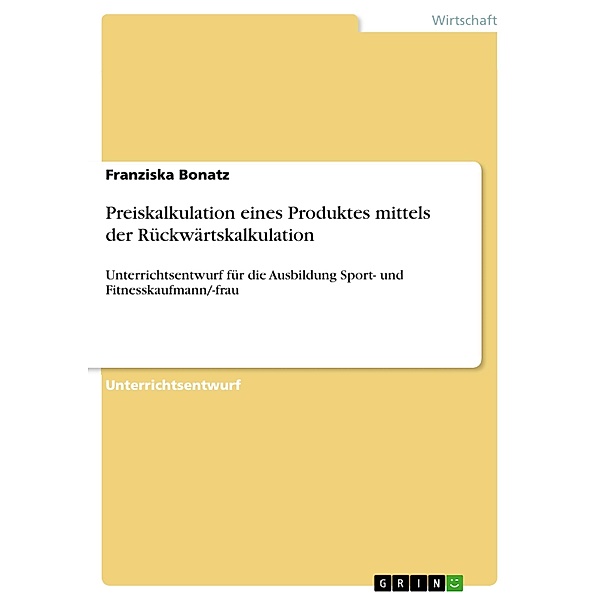 Preiskalkulation eines Produktes mittels der Rückwärtskalkulation, Franziska Bonatz
