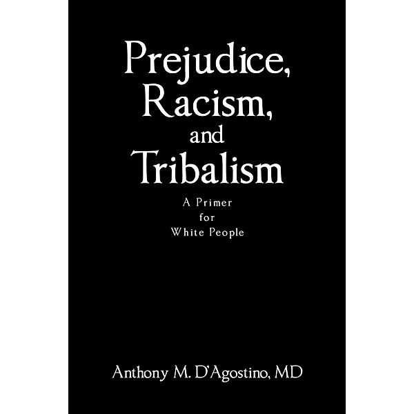 Prejudice, Racism, and Tribalism, Anthony M. D'Agostino MD