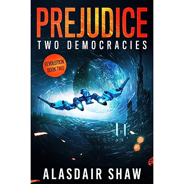 Prejudice (Two Democracies: Revolution, #2) / Two Democracies: Revolution, Alasdair Shaw