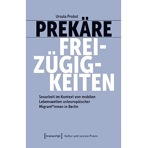 Prekäre Freizügigkeiten / Kultur und soziale Praxis, Ursula Probst
