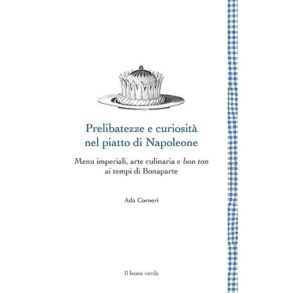 Prelibatezze e curiosità nel piatto di Napoleone / Leggere è un gusto, Ada Corneri
