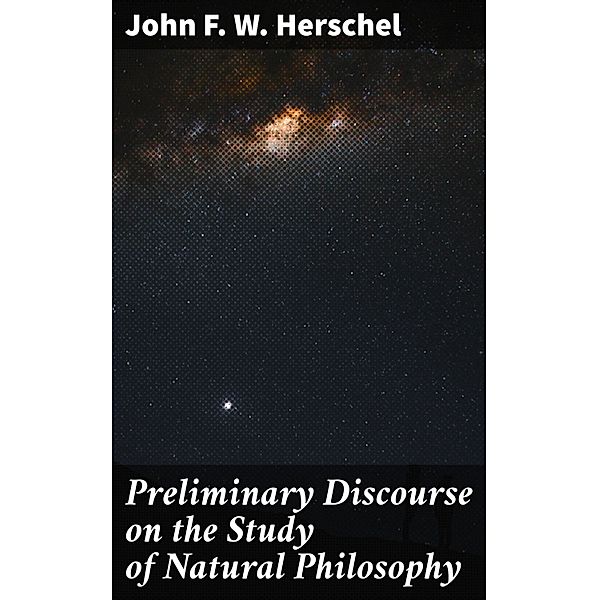 Preliminary Discourse on the Study of Natural Philosophy, John F. W. Herschel